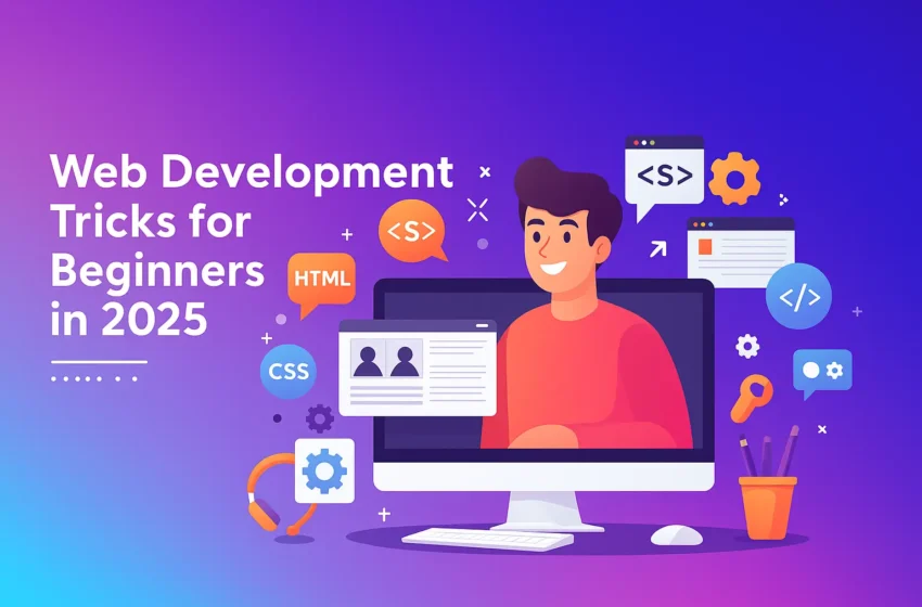 Web Development Tricks for Beginners in 2025: Proven Tips to Succeed